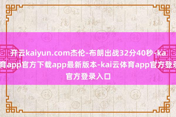 开云kaiyun.com杰伦-布朗出战32分40秒-kai云体育app官方下载app最新版本-kai云体育app官方登录入口