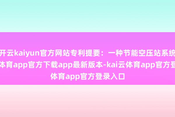 开云kaiyun官方网站专利提要：一种节能空压站系统-kai云体育app官方下载app最新版本-kai云体育app官方登录入口