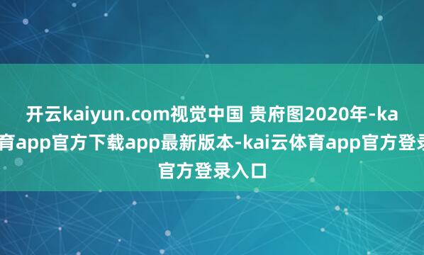 开云kaiyun.com视觉中国 贵府图2020年-kai云体育app官方下载app最新版本-kai云体育app官方登录入口
