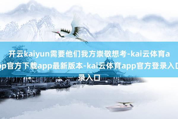 开云kaiyun需要他们我方崇敬想考-kai云体育app官方下载app最新版本-kai云体育app官方登录入口
