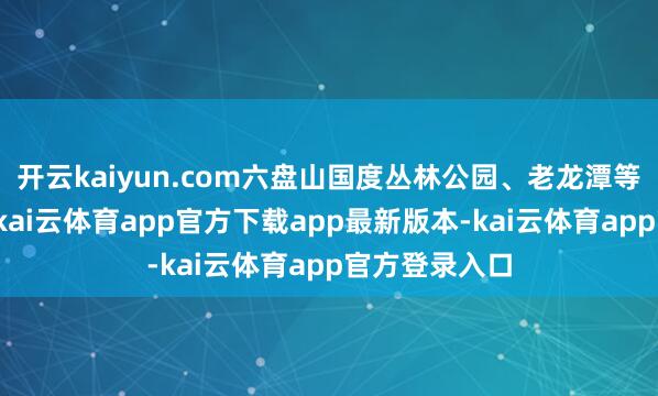 开云kaiyun.com六盘山国度丛林公园、老龙潭等景区已洞开-kai云体育app官方下载app最新版本-kai云体育app官方登录入口