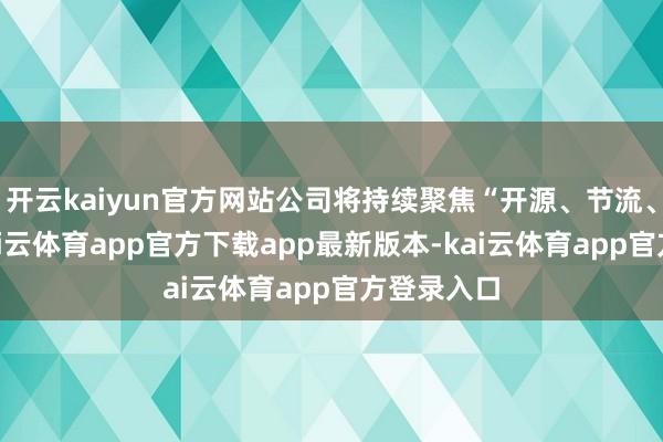 开云kaiyun官方网站公司将持续聚焦“开源、节流、提效”-kai云体育app官方下载app最新版本-kai云体育app官方登录入口