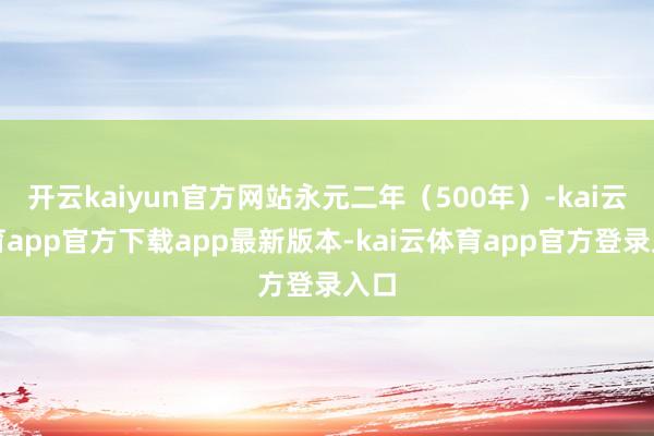 开云kaiyun官方网站永元二年(500年)-kai云体育app官方下载app最新版本-kai云体育app官方登录入口