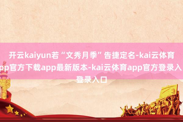 开云kaiyun若“文秀月季”告捷定名-kai云体育app官方下载app最新版本-kai云体育app官方登录入口