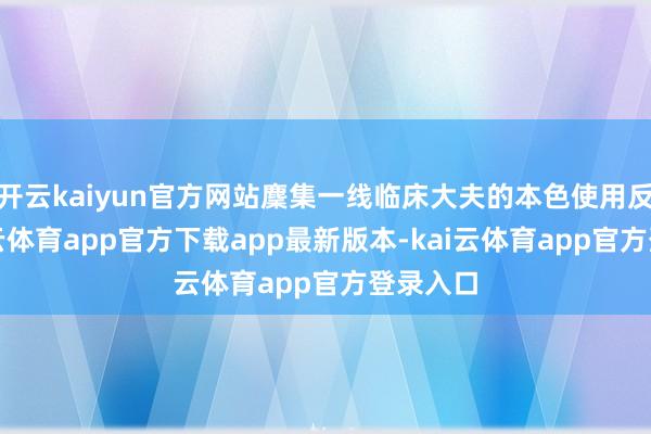 开云kaiyun官方网站麇集一线临床大夫的本色使用反应-kai云体育app官方下载app最新版本-kai云体育app官方登录入口