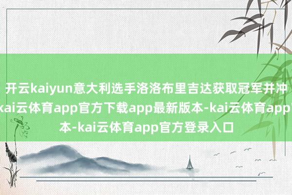 开云kaiyun意大利选手洛洛布里吉达获取冠军并冲破奥运记载-kai云体育app官方下载app最新版本-kai云体育app官方登录入口